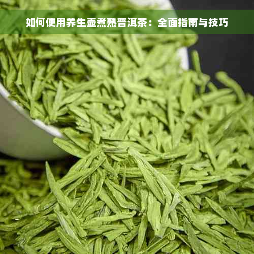 如何使用养生壶煮熟普洱茶：全面指南与技巧