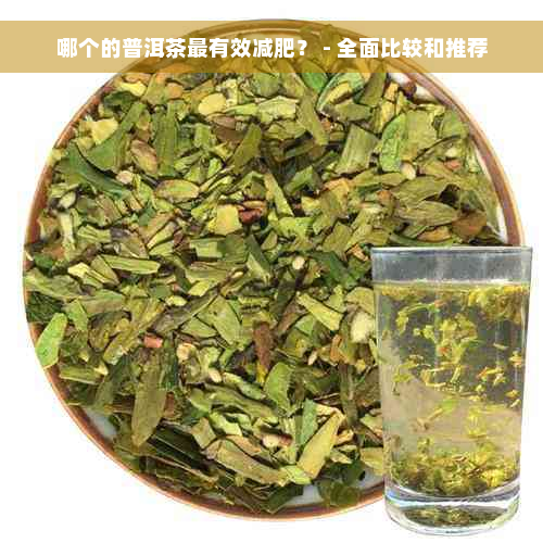 哪个的普洱茶最有效减肥？ - 全面比较和推荐