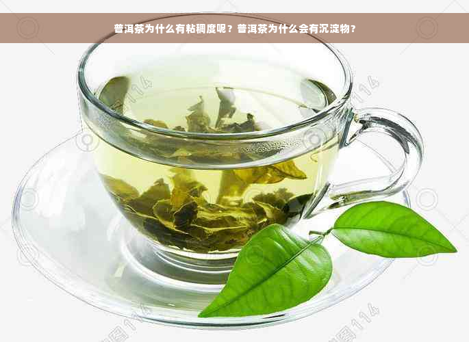 普洱茶为什么有粘稠度呢？普洱茶为什么会有沉淀物？